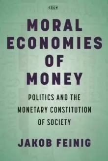 Image of Moral Economies of Money : Politics and the Monetary Constitution of Society
