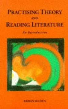 Image of Practising Theory and Reading Literature by Raman Selden Book