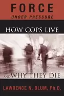 Image of force under pressure how cops live and why they die