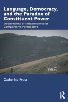 Image of Language, Democracy, and the Paradox of Constituent Power : Declarations of Independence in Comparative Perspective