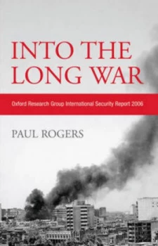 Image of Into the Long War Oxford Research Group International Security Report 2006 by Paul Rogers Paperback
