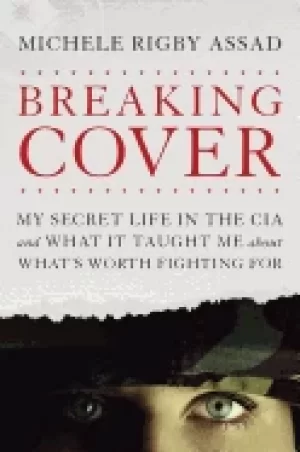 Image of breaking cover my secret life in the cia and what it taught me about whats