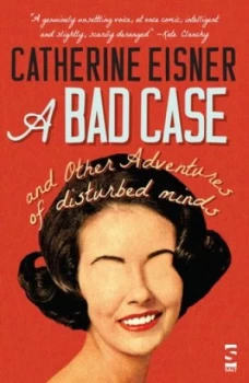 Image of A Bad Case and Other Adventures of Disturbed Minds by Catherine Eisner Book