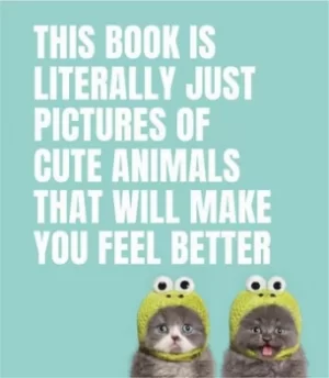 Image of This Book Is Literally Just Pictures of Cute Animals That Will Make You Feel Better by