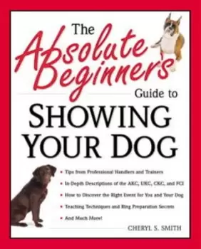 Image of The absolute beginners guide to showing your dog by Cheryl S. Smith