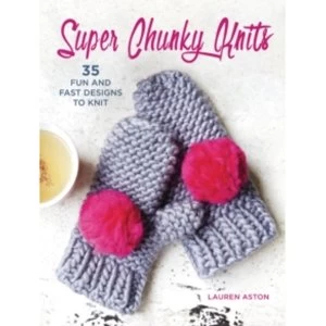 Image of Super Chunky Knits : 35 Fun and Fast Designs to Knit