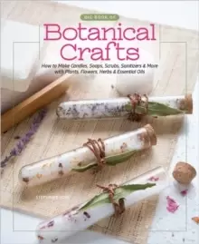 Image of Big Book of Botanical Crafts : How to Make Candles, Soaps, Scrubs, Sanitizers & More with Plants, Flowers, Herbs & Essential Oils