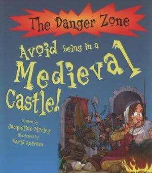 Image of Avoid Being in a Medieval Castle by Jacqueline Morley and David Antram and David Salariya Paperback