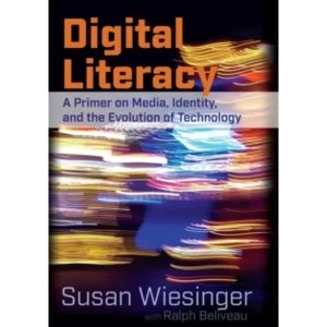 Image of Digital Literacy: A Primer on Media, Identity, and the Evolution of Technology by Susan Wiesinger, Ralph Beliveau (Paperback,...