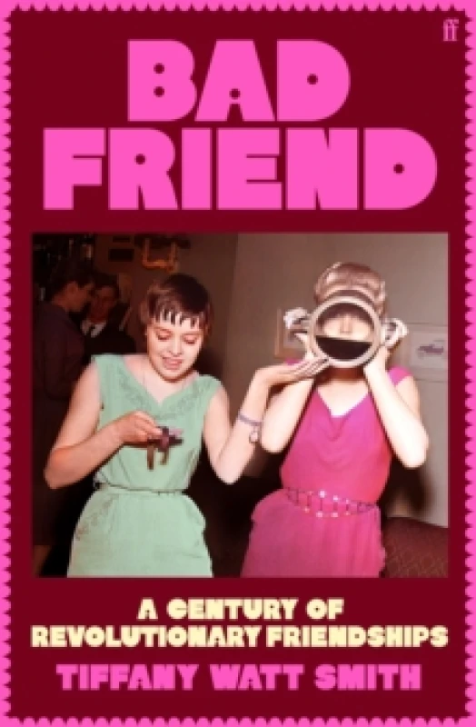 Image of Bad Friend : A Century of Revolutionary Friendships Hardback