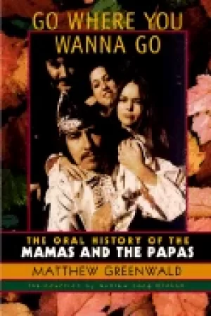 Image of go where you wanna go the oral history of the mamas and the papas