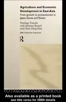Image of Agriculture and Economic Development in East Asia : From Growth to Protectionism in Japan, Korea and Taiwan