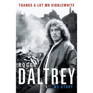 Image of Roger Daltrey: Thanks a lot Mr Kibblewhite, The Sunday Times Bestseller My Story Hardback 2018