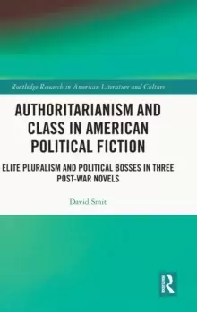 Image of Authoritarianism and Class in American Political Fiction : Elite Pluralism and Political Bosses in Three Post-War Novels