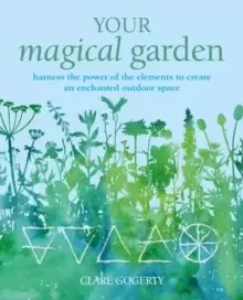 Image of Your Magical Garden : Harness the Power of the Elements to Create an Enchanted Outdoor Space