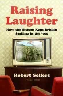 Image of Raising Laughter : How the Sitcom Kept Britain Smiling in the '70s