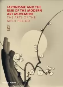 Image of Japonisme and the Rise of the Modern Art Movement : The Arts of the Meiji Period