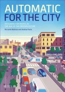 Image of Automatic for the City : Designing for People In the Age of The Driverless Car