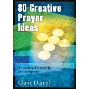 Image of 80 Creative Prayer Ideas: A Resource for Church and Group Use by Claire Daniel (Paperback, 2014)