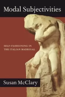 Image of Modal Subjectivities : Self-Fashioning in the Italian Madrigal