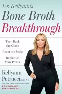Image of Dr. Kellyann's Bone Broth Breakthrough : Turn Back the Clock, Reset the Scale, Replenish Your Power