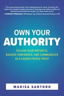 Image of Own Your Authority: Follow Your Instincts, Radiate Confidence, and Communicate as a Leader People Trust