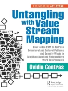 Image of Untangling with Value Stream Mapping : How to Use VSM to Address Behavioral and Cultural Patterns and Quantify Waste in Multifunctional and Nonrepetit