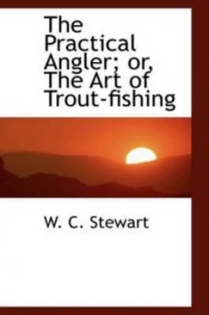 Image of Practical Angler or the Art of Trout-Fishing by W C Paperback