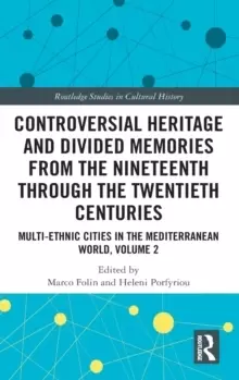 Image of Controversial Heritage and Divided Memories from the Nineteenth Through the Twentieth Centuries : Multi-Ethnic Cities in the Mediterranean World, Volu