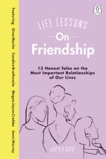 Image of Life Lessons On Friendship : 13 Honest Tales of the Most Important Relationships of Our Lives