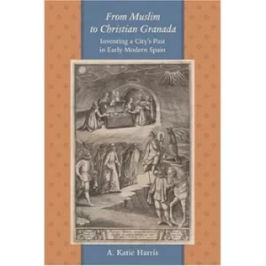 Image of From Muslim to Christian Granada by A. Katie Harris
