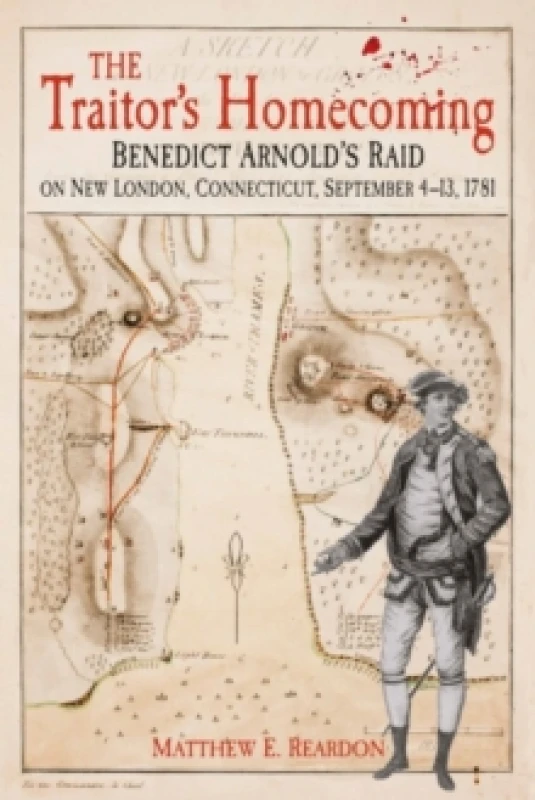 Image of The Traitor's Homecoming : Benedict Arnold's Raid on New London, Connecticut, September 4-13, 1781 Hardback