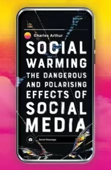 Image of Social Warming : The Dangerous and Polarising Effects of Social Media