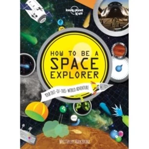 Image of How to be a Space Explorer: Your Out-of-this-World Adventure by Lonely Planet Kids (Hardback, 2014)