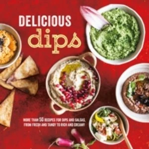 Image of Delicious Dips : More Than 50 Recipes for Dips from Fresh and Tangy to Rich and Creamy