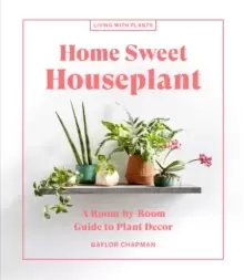 Image of Home Sweet Houseplant : A Room-by-Room Guide to Plant Decor