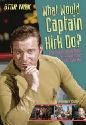 Image of what would captain kirk do intergalactic wisdom from the captain of the u s