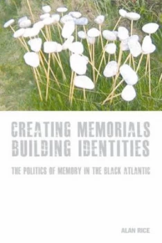 Image of Creating Memorials Building Identities by Alan Rice Book