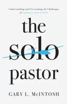 Image of The Solo Pastor - Understanding and Overcoming the Challenges of Leading a Church Alone