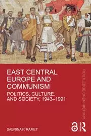 Image of East Central Europe and Communism Politics Culture and Society 1943-1991