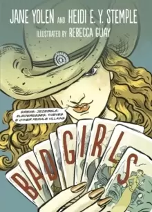 Image of Bad Girls : Sirens, Jezebels, Murderesses, Thieves and Other Female Villains