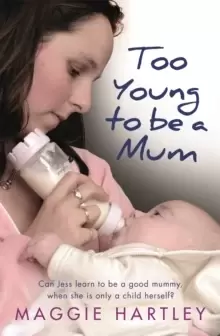 Image of Too Young to be a Mum : Can Jess learn to be a good mummy, when she is only a child herself?