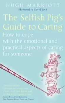 Image of The Selfish Pig's Guide To Caring : How to cope with the emotional and practical aspects of caring for someone