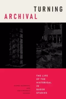 Image of Turning Archival : The Life of the Historical in Queer Studies