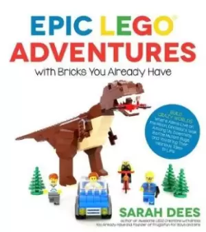 Image of Epic LEGO Adventures with Bricks You Already Have by Sarah Dees