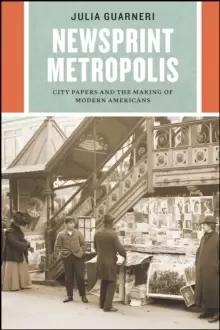 Image of Newsprint Metropolis : City Papers and the Making of Modern Americans