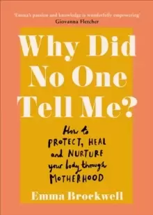 Image of Why Did No One Tell Me? How to Protect Heal and Nurture Your Body Through Motherhood