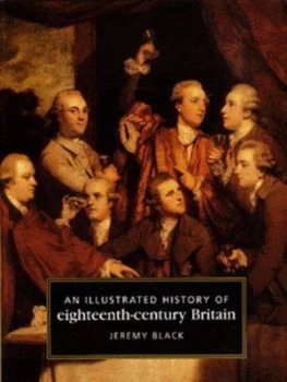 Image of An Illustrated History of Eighteenth-Century Britain 1688-1793 by Jeremy Black Hardback