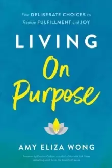 Image of Living On Purpose : Five Deliberate Choices to Realize Fulfillment and Joy