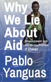 Image of Why We Lie About Aid : Development and the Messy Politics of Change